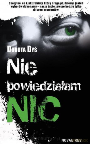 Nie powiedziałam nic - Dorota Dyś [KSIĄŻKA]