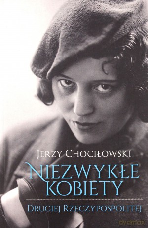 Niezwykłe kobiety Drugiej Rzeczypospolitej - Jerzy Chociłowski [KSIĄŻKA]