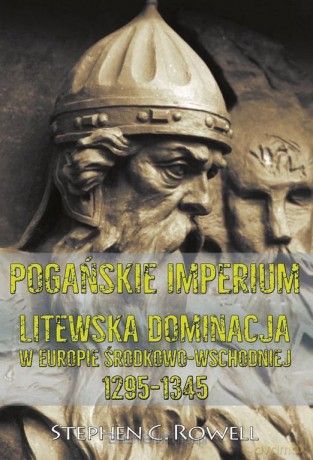 Pogańskie Imperium. Litewska dominacja w Europie - Stephen C. Rowell [KSIĄŻKA]