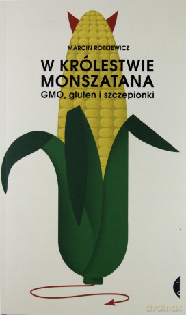 W królestwie Monszatana. GMO, gluten i szczepionki - Marcin Rotkiewicz [KSIĄŻKA]