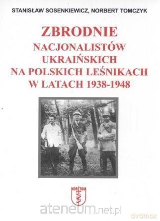 Zbrodnie nacjonalistów ukraińskich na polskich - Stanisław Sosenkiewicz, Norbert Tomczyk [KSIĄŻKA]