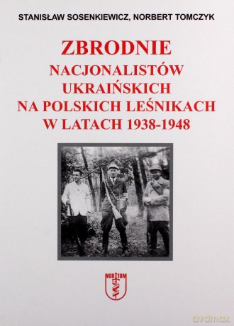 Zbrodnie nacjonalistów ukraińskich na polskich - Stanisław Sosenkiewicz, Norbert Tomczyk [KSIĄŻKA]