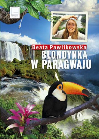Blondynka w Paragwaju - Beata Pawlikowska [KSIĄŻKA]