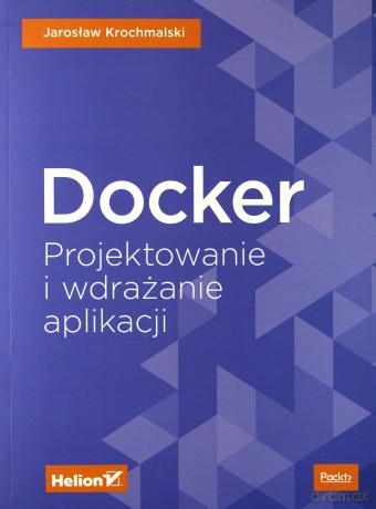 Docker. Projektowanie i wdrażanie aplikacji - Jaroslaw Krochmalski [KSIĄŻKA]