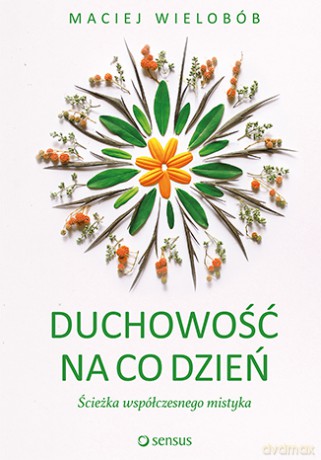 Duchowość na co dzień. Ścieżka współczesnego mistyka - Maciej Wielobób [KSIĄŻKA]