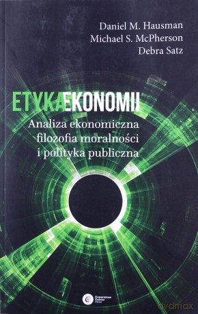 Etyka ekonomii. Analiza ekonomiczna, filozofia moralności i polityka publiczna - Daniel M. Hausman [KSIĄŻKA]