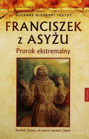 Franciszek z Asyżu. Prorok ekstremalny - Suzanne Giuseppi Testut [KSIĄŻKA]
