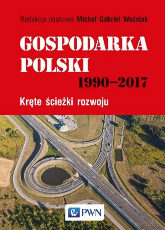 Gospodarka polski 1990-2017 Kręte ścieżki rozwoju - Michał Gabriel Woźniak [KSIĄŻKA]