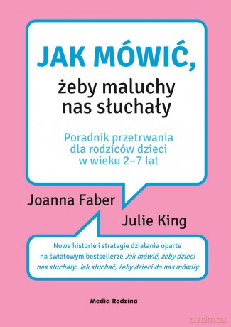 Jak mówić żeby maluchy nas słuchały. Poradnik przetrwana dla rodziców dzieci w wieku 2-7 lat - Joanna Faber [KSIĄŻKA]