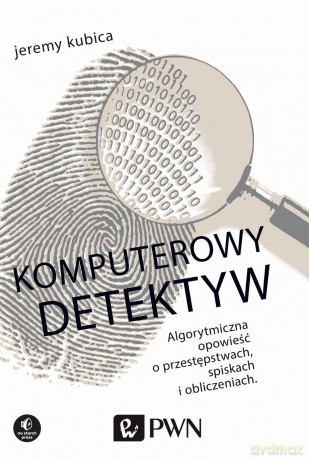 Komputerowy detektyw. Algorytmiczna opowieść o przestępstwach, spiskach i obliczeniach - Jeremy Kubica [KSIĄŻKA]