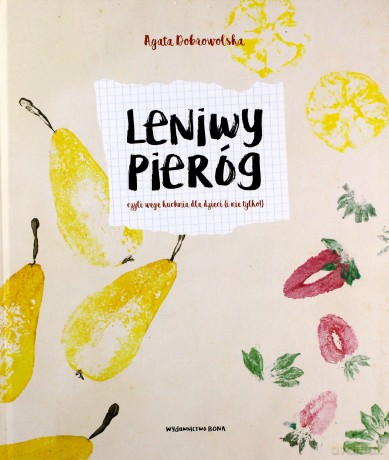 Leniwy pieróg czyli wege kuchnia dla dzieci - Agata Dobrowolska [KSIĄŻKA]
