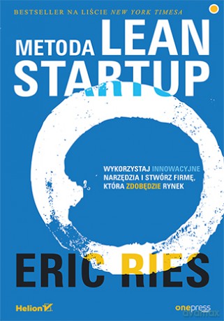 Metoda lean startup. Wykorzystaj innowacyjne narzędzia i stwórz firmę która zdobędzie rynek - Eric Ries [KSIĄŻKA]