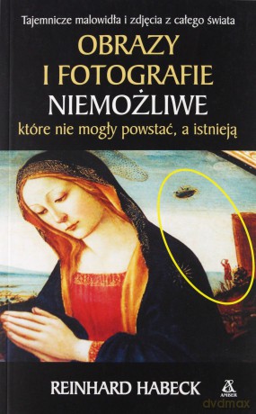 Obrazy i fotografie niemożliwe, które nie mogły powstać a istnieją - Reinhard Habeck [KSIĄŻKA]