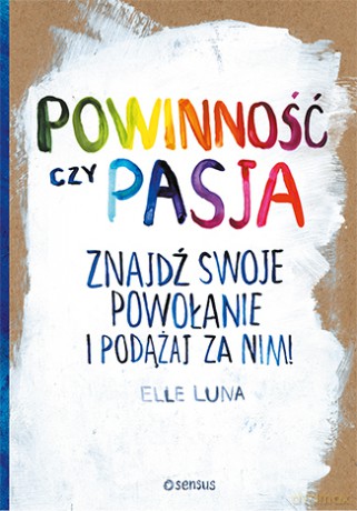 Powinność czy pasja. Znajdź swoje powołanie i podążaj za nim - Elle Luna [KSIĄŻKA]