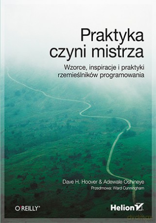 Praktyka czyni mistrza. Wzorce, inspiracje i praktyki rzemieślników programowania - Dave Hoover [KSIĄŻKA]