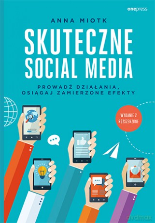 Skuteczne social media. Prowadź działania, osiągaj zamierzone efekty - Anna Miotk [KSIĄŻKA]