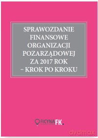 Sprawozdanie finansowe organizacji pozarządowej za 2017 rok krok po kroku - Dr Katarzyna Trzpioła [KSIĄŻKA]