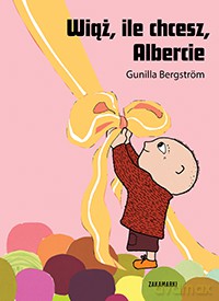 Wiąż ile chcesz Albercie - Gunilla Bergstrom [KSIĄŻKA]