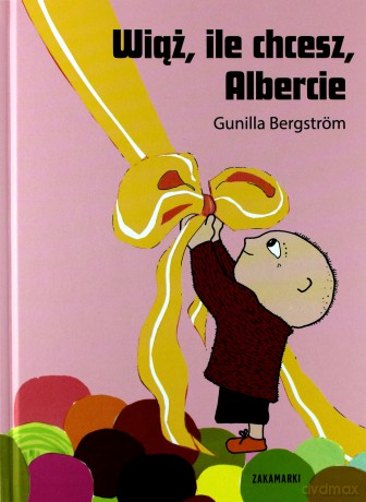 Wiąż ile chcesz Albercie - Gunilla Bergstrom [KSIĄŻKA]