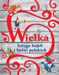 Wielka księga bajek i baśni polskich [KSIĄŻKA]