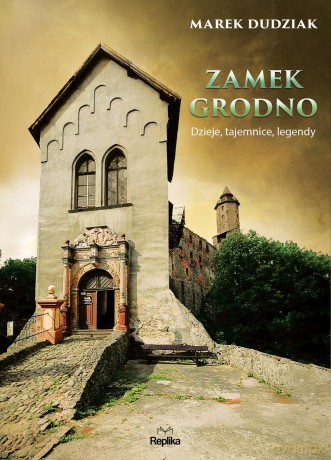 Zamek Grodno. Dzieje, tajemnice, legendy - Marek Dudziak [KSIĄŻKA]