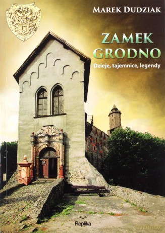 Zamek Grodno. Dzieje, tajemnice, legendy - Marek Dudziak [KSIĄŻKA]
