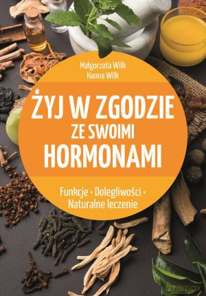 Żyj w zgodzie ze swoimi hormonami - Małgorzata Wilk [KSIĄŻKA]