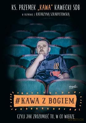 #Kawa z Bogiem czyli jak zrozumieć to,w co wierzę - Ks. Przemysław Kawecki, Katarzyna Szkarpetowska [KSIĄŻKA]
