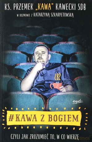 #Kawa z Bogiem czyli jak zrozumieć to,w co wierzę - Ks. Przemysław Kawecki, Katarzyna Szkarpetowska [KSIĄŻKA]