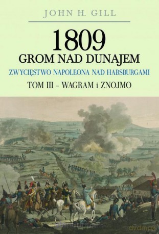 1809 Grom nad Dunajem (Tom 3) Wagram i Znojmo - John Gill [KSIĄŻKA]