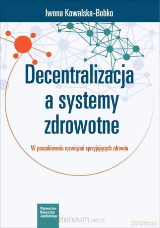 Decentralizacja a systemy zdrowotne - Iwona Kowalska-Bobko [KSIĄŻKA]