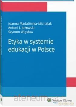 Etyka w systemie edukacji w Polsce - Antoni Jeżowski, Joanna Madalińska-Michalak, Szymon Więsław [KSIĄŻKA]