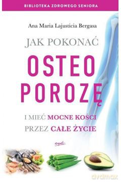 Jak pokonać osteoporozę i mieć mocne kości [KSIĄŻKA]