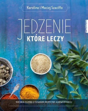 Jedzenie, które leczy - Karolina i Maciej Szaciłło [KSIĄŻKA]