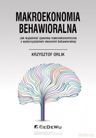 Makroekonomia behawioralna - Krzysztof Orlik [KSIĄŻKA]