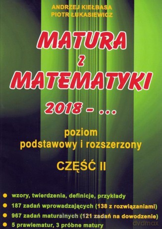 Matura z Matematyki cz. 2 2018 Zakres podstawowy i rozszerzony - Andrzej Kiełbasa, Piotr Łukasiewicz [KSIĄŻKA]