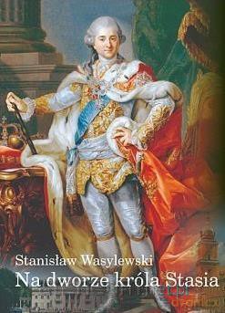 Na dworze króla Stasia - Stanisław Wasylewski [KSIĄŻKA]