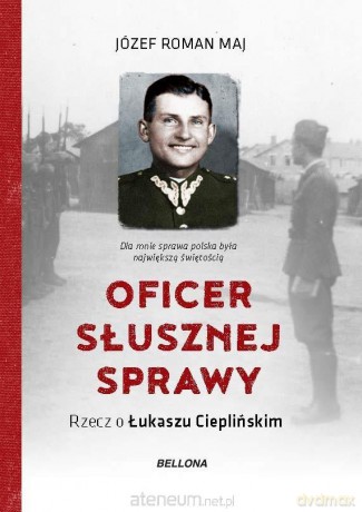 Oficer słusznej sprawy. Rzecz o Łukaszu Ciepliński - Józef Roman Maj [KSIĄŻKA]