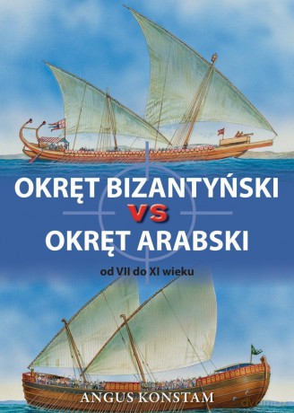 Okręt bizantyński vs okręt arabski od VII do XI w - Angus Konstam [KSIĄŻKA]