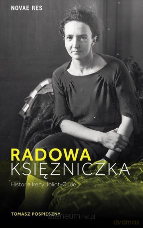 Radowa księżniczka. Historia Ireny Joliot-Curie - Tomasz Pospieszny [KSIĄŻKA]