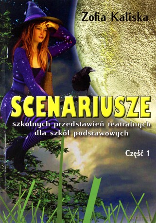 Scenariusze szkol. przed. teatralnych dla Szkoła podstawowa cz. 1 - Zofia Kaliska [KSIĄŻKA]