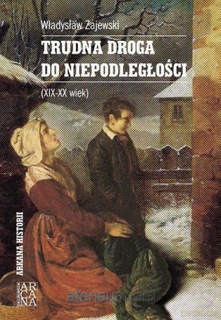Trudna droga do niepodległości (XIX-XX wiek) - Władysław Zajewski [KSIĄŻKA]