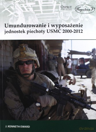 Umundurowanie i wyposażenie jednostek piechoty USMC 2000-2012 - J. Kenneth Eward [KSIĄŻKA]