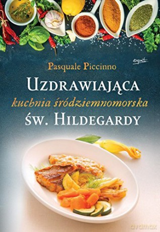 Uzdrawiająca kuchnia śródziemnomorska św.Hildegard - Pasquale Piccino [KSIĄŻKA]