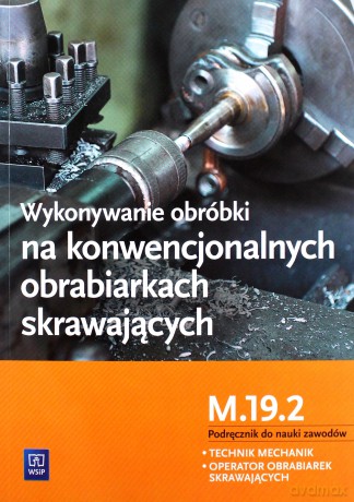 Wykonywanie obróbki na konwencjonalnych obrabiarkach skrawających M.19.2 - Janusz Figurski, Stanisław Popis [KSIĄŻKA]
