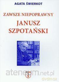 Zawsze niepoprawny Janusz Szpotański - Agata Świerkot [KSIĄŻKA]