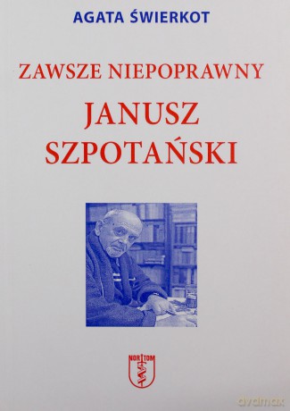 Zawsze niepoprawny Janusz Szpotański - Agata Świerkot [KSIĄŻKA]