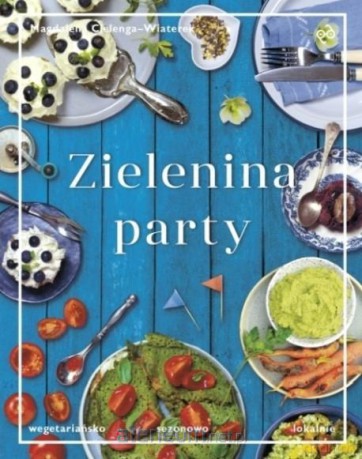 Zielenina party. Wegetariańsko, sezonowo, lokalnie - Magdalena Cielenga-Wiaterek [KSIĄŻKA]