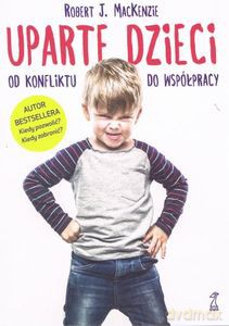 Uparte dzieci. Od konfliktu do współpracy - Robert J. MacKenzie [KSIĄŻKA]