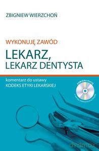 Wykonuję zawód lekarz. Lekarz dentysta. Komentarz do ustawy Kodeks etyki lekarskiej - Zbigniew Wierzchoń [KSIĄŻKA]
